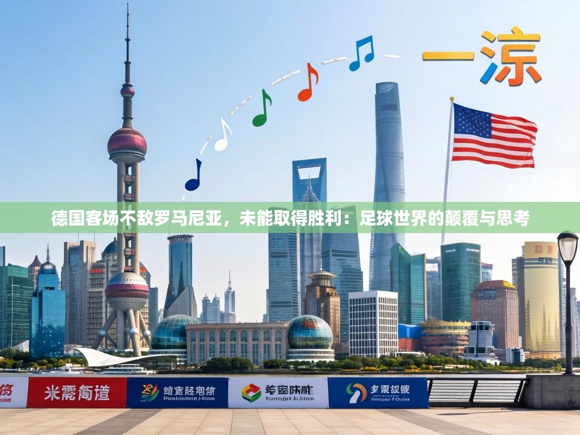 德国客场不敌罗马尼亚,未能取得胜利:足球世界的颠覆与思考 第1张